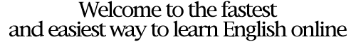 welcome to the fastest and easiest way to learn English online